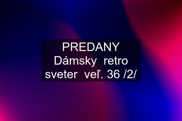 PREDANY Dámsky  retro sveter  veľ. 36 /2/