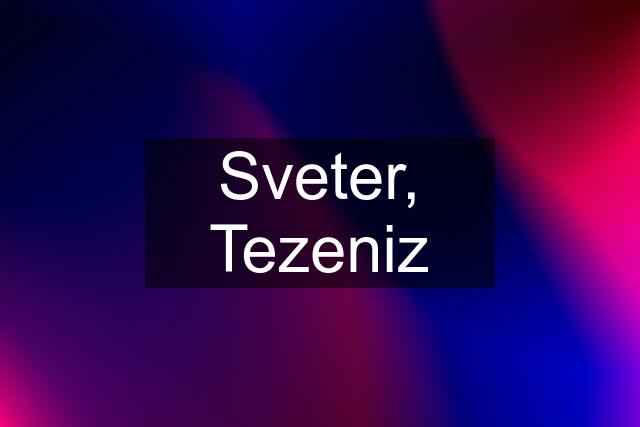 Sveter, Tezeniz