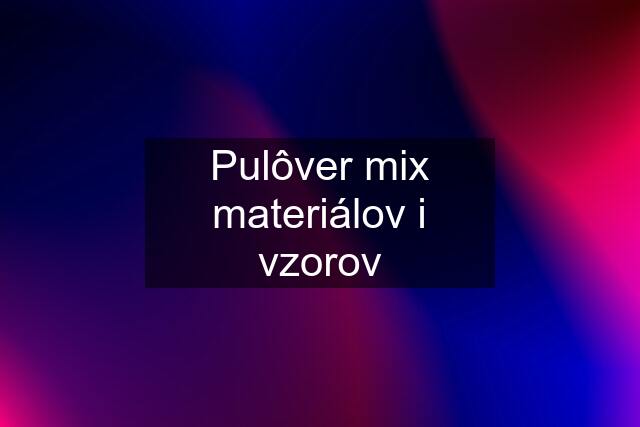 Pulôver mix materiálov i vzorov