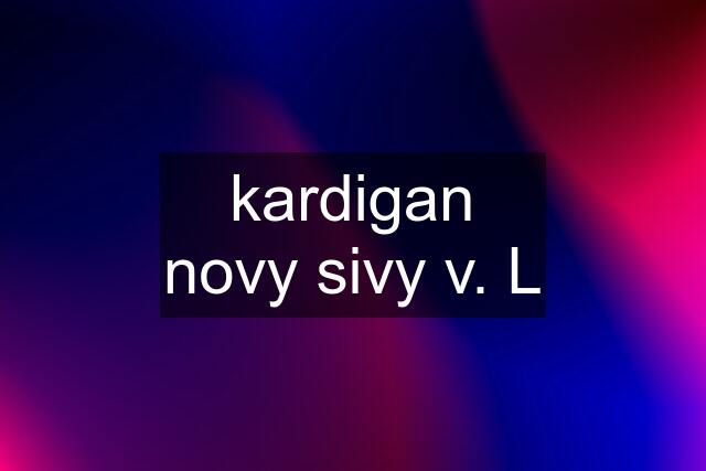 kardigan novy sivy v. L