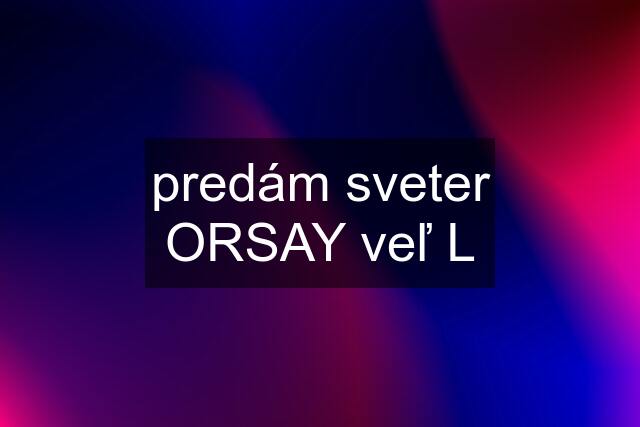 predám sveter ORSAY veľ L