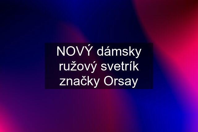 NOVÝ dámsky ružový svetrík značky Orsay