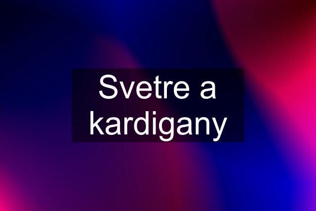 Svetre a kardigany