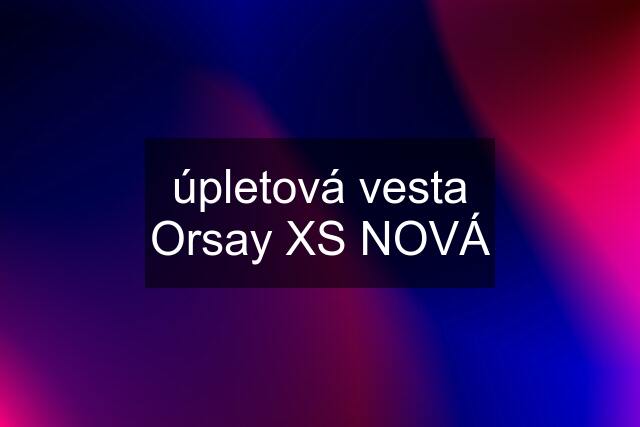 úpletová vesta Orsay XS NOVÁ