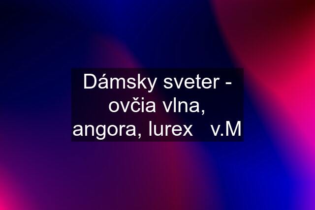 Dámsky sveter - ovčia vlna, angora, lurex   v.M