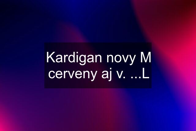 Kardigan novy M cerveny aj v. ...L