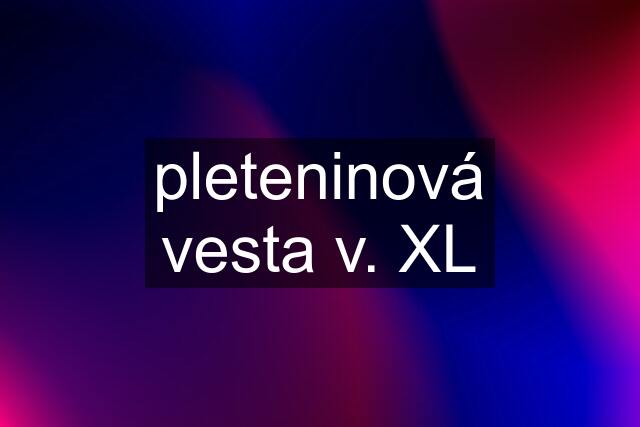 pleteninová vesta v. XL