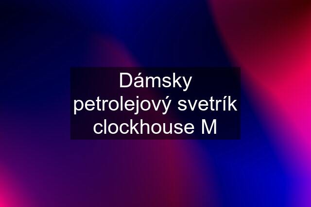 Dámsky petrolejový svetrík clockhouse M