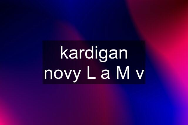 kardigan novy L a M v