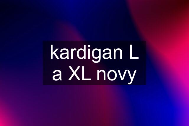 kardigan L a XL novy