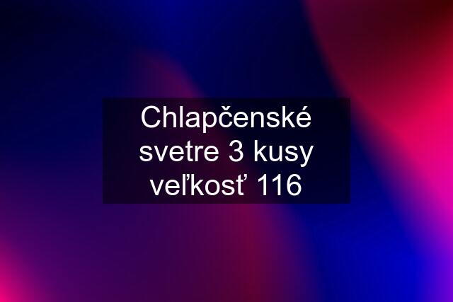 Chlapčenské svetre 3 kusy veľkosť 116