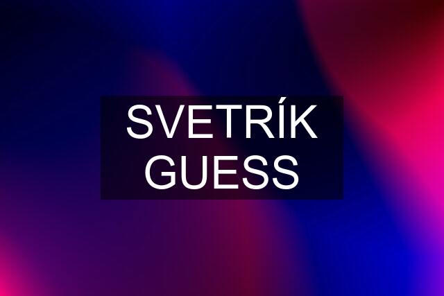 SVETRÍK GUESS