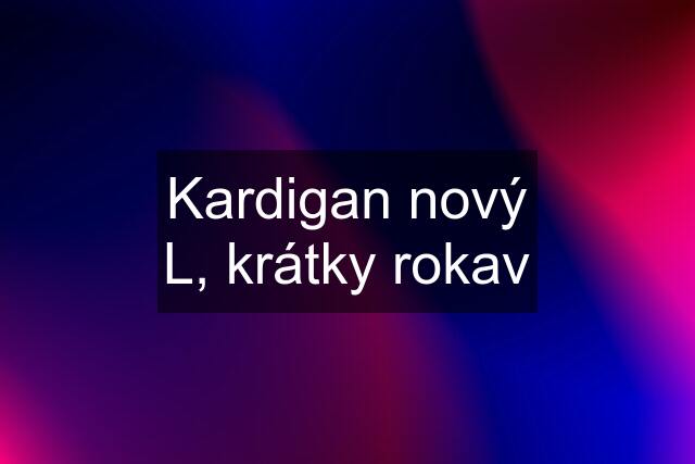 Kardigan nový L, krátky rokav