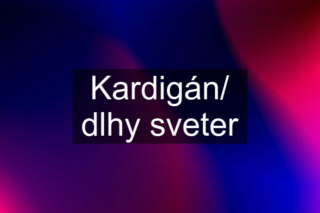 Kardigán/ dlhy sveter