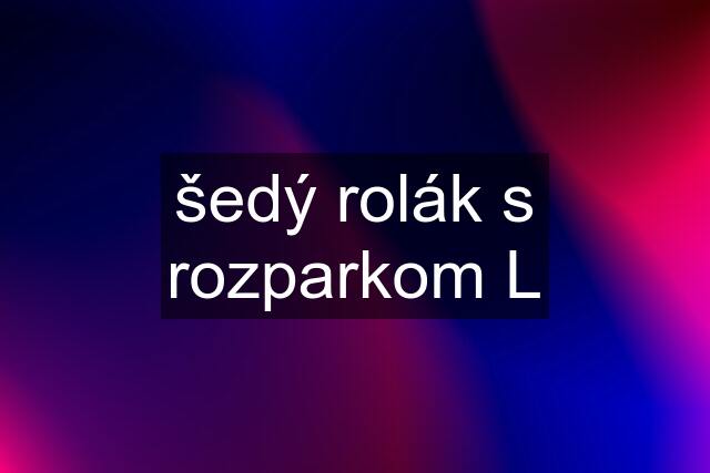 šedý rolák s rozparkom L