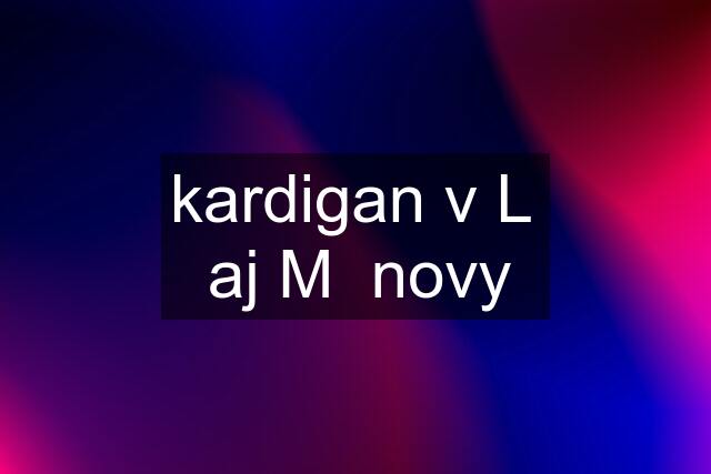 kardigan v L  aj M  novy