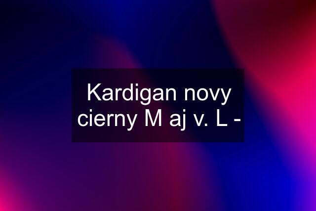 Kardigan novy cierny M aj v. L -