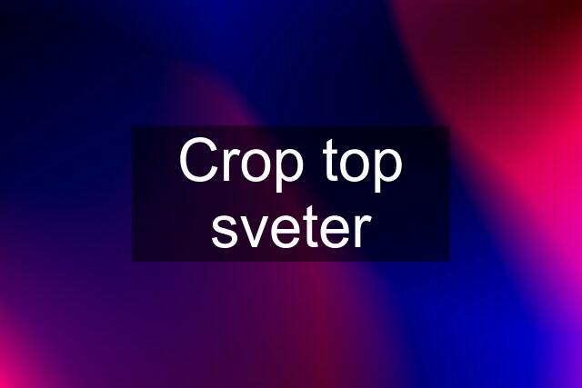 Crop top sveter