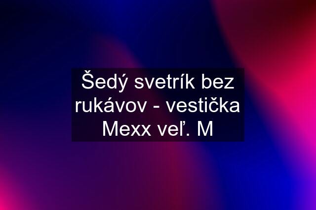 Šedý svetrík bez rukávov - vestička Mexx veľ. M