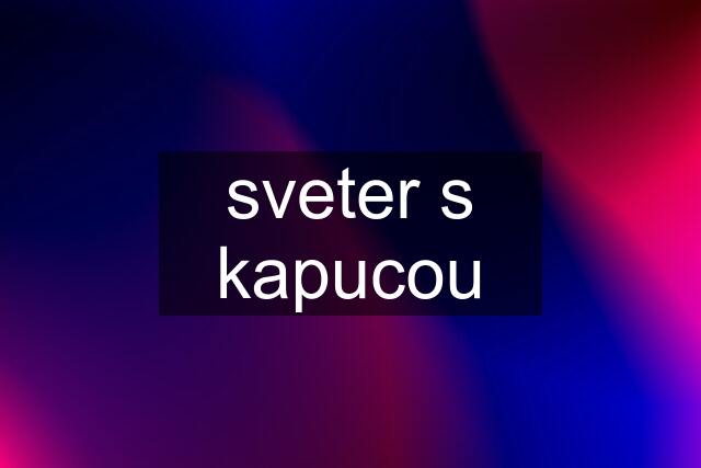 sveter s kapucou