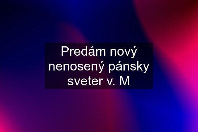 Predám nový nenosený pánsky sveter v. M