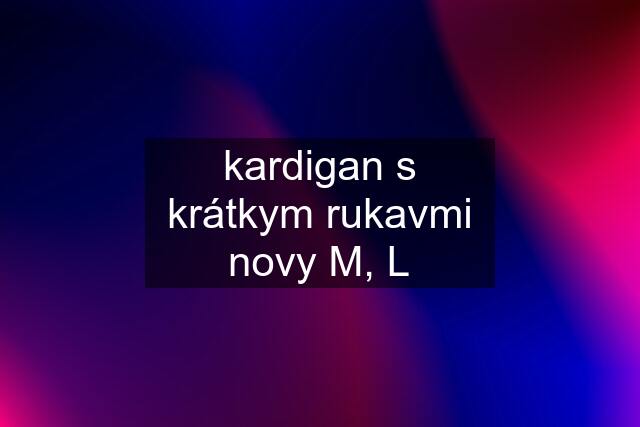 kardigan s krátkym rukavmi novy M, L