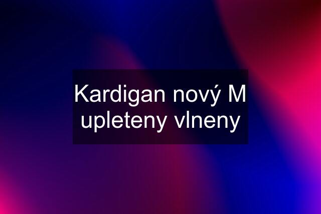 Kardigan nový M upleteny vlneny