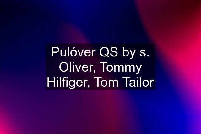 Pulóver QS by s. Oliver, Tommy Hilfiger, Tom Tailor