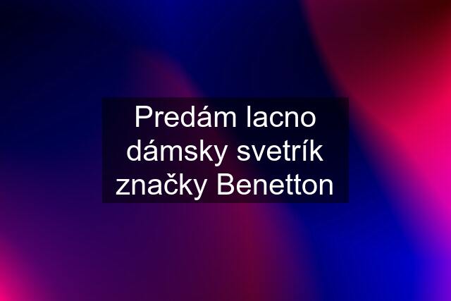 Predám lacno dámsky svetrík značky Benetton