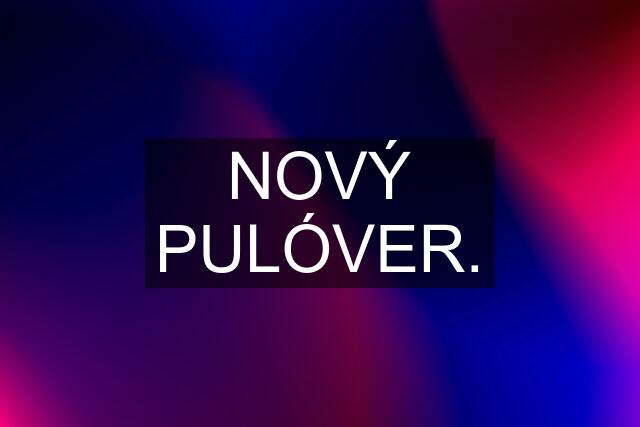 NOVÝ PULÓVER.