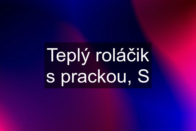 Teplý roláčik s prackou, S