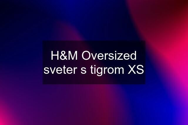 H&M Oversized sveter s tigrom XS