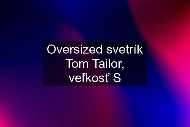 Oversized svetrík Tom Tailor, veľkosť S