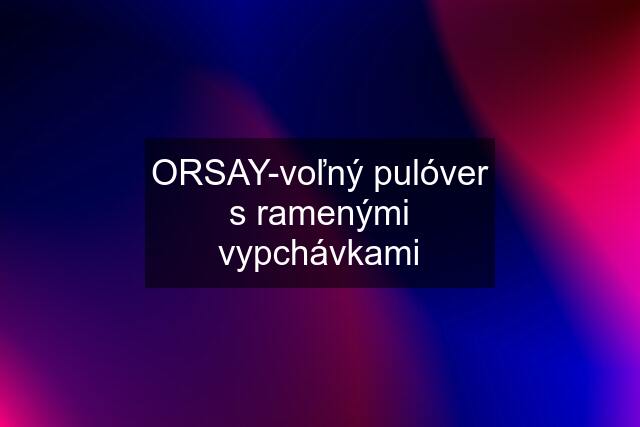 ORSAY-voľný pulóver s ramenými vypchávkami