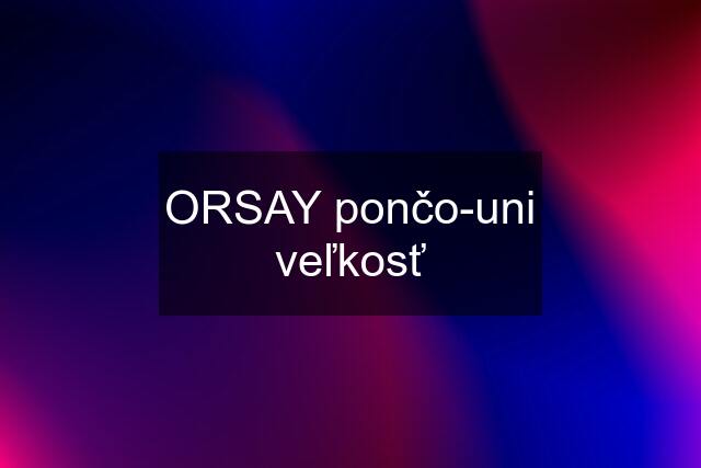 ORSAY pončo-uni veľkosť