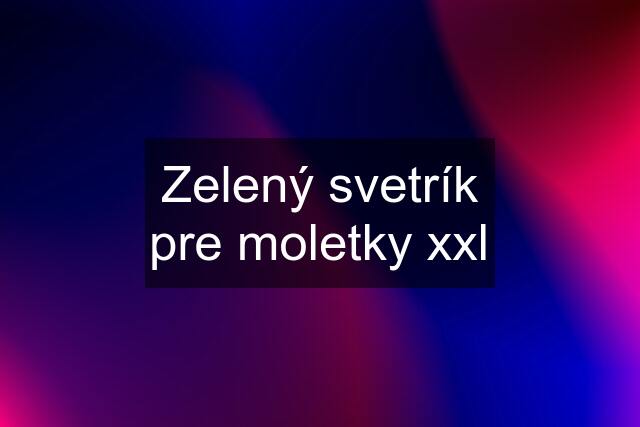 Zelený svetrík pre moletky xxl