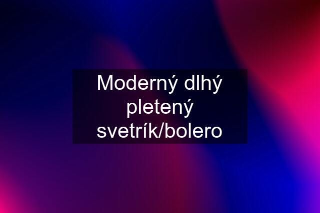 Moderný dlhý pletený svetrík/bolero