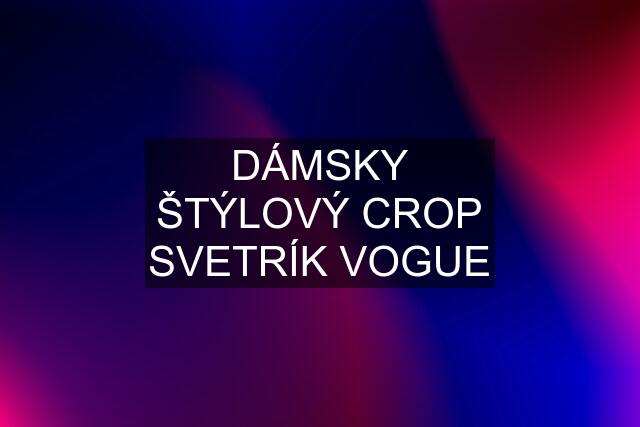 DÁMSKY ŠTÝLOVÝ CROP SVETRÍK VOGUE