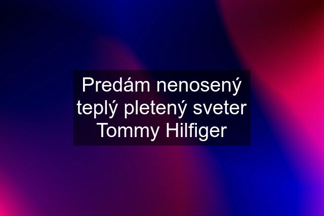 Predám nenosený teplý pletený sveter Tommy Hilfiger