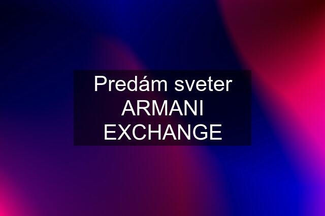 Predám sveter ARMANI EXCHANGE