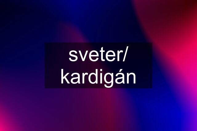 sveter/ kardigán