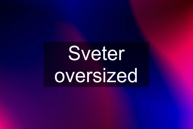 Sveter oversized