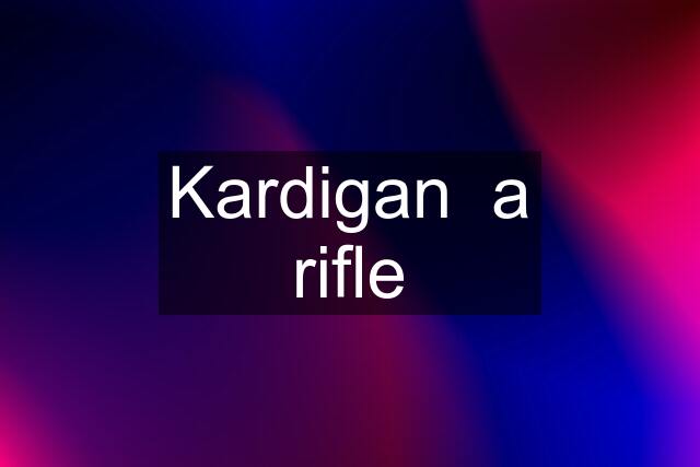 Kardigan  a rifle