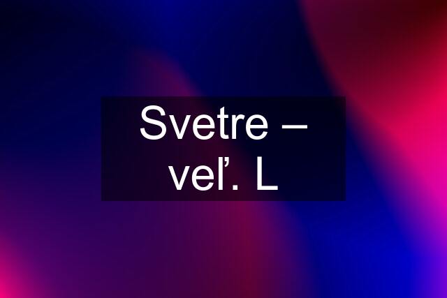 Svetre – veľ. L