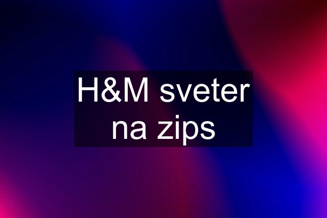 H&M sveter na zips