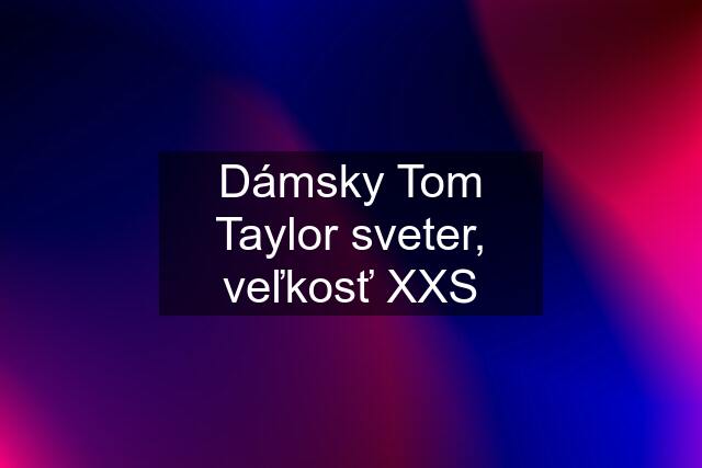 Dámsky Tom Taylor sveter, veľkosť XXS