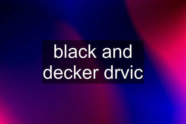 black and decker drvic