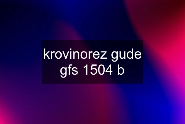 krovinorez gude gfs 1504 b