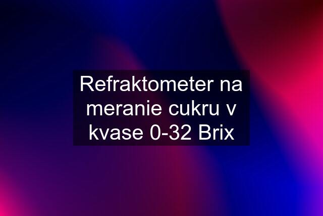 Refraktometer na meranie cukru v kvase 0-32 Brix