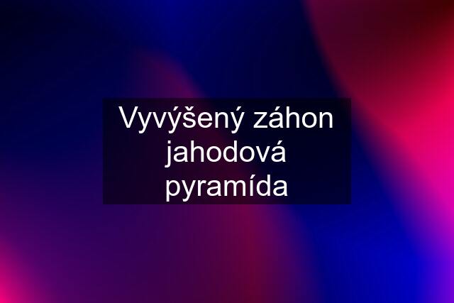 Vyvýšený záhon jahodová pyramída